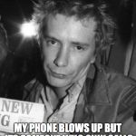 Johnny Rotten | MY FACE WHEN; MY PHONE BLOWS UP BUT ITS SOMEONE WHO ONLY CALLS WHEN THEY WANT SOMETHING | image tagged in johnny rotten | made w/ Imgflip meme maker