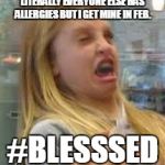 sneezeFace | LITERALLY EVERYONE ELSE HAS ALLERGIES BUT I GET MINE IN FEB. #BLESSSED | image tagged in sneezeface | made w/ Imgflip meme maker