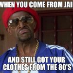 old school dont be a menace | WHEN YOU COME FROM JAIL; AND STILL GOT YOUR CLOTHES FROM THE 80'S | image tagged in old school dont be a menace | made w/ Imgflip meme maker