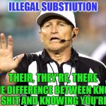 [[[ Throws Flag ]]] | ILLEGAL SUBSTIUTION; THEIR, THEY'RE, THERE; IT'S THE DIFFERENCE BETWEEN KNOWING YOUR SHIT AND KNOWING YOU'RE SHIT. | image tagged in referee,funny,funny memes,memes,grammar | made w/ Imgflip meme maker