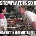 hells kitchen meme | THIS TEMPLATE IS SO RAW; YOU HAVEN'T BEEN EDITED OUT YET | image tagged in hells kitchen meme,memes,funny | made w/ Imgflip meme maker