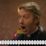 Father Dick Byrne | NOOOOOOOOOOOOOOOOO | image tagged in father dick byrne | made w/ Imgflip meme maker