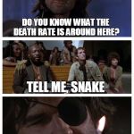 Bad Pun Plissken | DO YOU KNOW WHAT THE DEATH RATE IS AROUND HERE? TELL ME, SNAKE; ONE PER PERSON | image tagged in bad pun plissken,memes | made w/ Imgflip meme maker