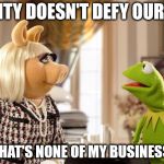 Kermit & Ms. Piggy | VANITY DOESN'T DEFY OUR AGE; BUT THAT'S NONE OF MY BUSINESS. #JS | image tagged in kermit  ms piggy | made w/ Imgflip meme maker