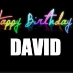Happy Birthday David | DAVID | image tagged in happy birthday david,david,happy birthday,birthday | made w/ Imgflip meme maker