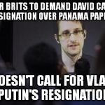 How convenient for him | CALLS FOR BRITS TO DEMAND DAVID CAMERON'S RESIGNATION OVER PANAMA PAPERS; BUT DOESN'T CALL FOR VLADIMIR PUTIN'S RESIGNATION | image tagged in edward snowden,panama papers,vladimir putin,david cameron,resignation,double standards | made w/ Imgflip meme maker