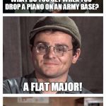 Bad Pun Radar | WHAT DO YOU GET WHEN YOU DROP A PIANO ON AN ARMY BASE? A FLAT MAJOR! | image tagged in bad pun radar,memes | made w/ Imgflip meme maker