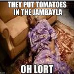 Madea snow  | THEY PUT TOMATOES IN THE JAMBAYLA | image tagged in madea snow | made w/ Imgflip meme maker