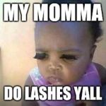 fake lashes | MY MOMMA; DO LASHES YALL | image tagged in fake lashes | made w/ Imgflip meme maker