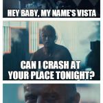 Bad Pun Roy | HEY BABY, MY NAME'S VISTA CAN I CRASH AT YOUR PLACE TONIGHT? | image tagged in bad pun roy,memes,rutger hauer | made w/ Imgflip meme maker