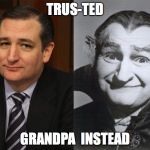 Ted Cruz Grandpa Munster | TRUS-TED; GRANDPA  INSTEAD | image tagged in ted cruz grandpa munster | made w/ Imgflip meme maker