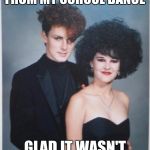 Do over prom 1 | OMG JUST GOT HOME FROM MY SCHOOL DANCE; GLAD IT WASN'T THIS BAD | image tagged in do over prom 1 | made w/ Imgflip meme maker