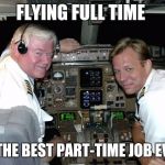 You mean I have to work 15 days this month? | FLYING FULL TIME; IS THE BEST PART-TIME JOB EVER | image tagged in pilots in the cockpit | made w/ Imgflip meme maker