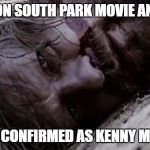 OMG they killed Sean Bean... you bastard! | LIVE ACTION SOUTH PARK MOVIE ANNOUNCED; SEAN BEAN CONFIRMED AS KENNY MCCORMICK | image tagged in killed sean bean,south park,kenny mccormick | made w/ Imgflip meme maker