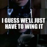 lego movie reference? | SO YOU DIDNT PREPARE AT ALL? I GUESS WE'LL JUST HAVE TO WING IT; THAT WAS A BAT PUN! | image tagged in bad pun batman,memes | made w/ Imgflip meme maker