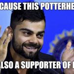 Virat Kohli | BECAUSE THIS POTTERHEAD; IS ALSO A SUPPORTER OF RCB | image tagged in virat kohli | made w/ Imgflip meme maker