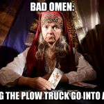 A BAD OMEN | BAD OMEN:; SEEING THE PLOW TRUCK GO INTO A SKID | image tagged in memes,funny,bad omen,fortune teller,snow,snowplow | made w/ Imgflip meme maker