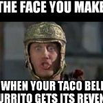 Fiery Revenge | THE FACE YOU MAKE; WHEN YOUR TACO BELL BURRITO GETS ITS REVENGE | image tagged in memes,funny,move that miserable piece of shit,taco bell,shits | made w/ Imgflip meme maker