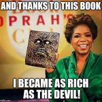 necronomiconoprah | AND THANKS TO THIS BOOK; I BECAME AS RICH AS THE DEVIL! | image tagged in necronomiconoprah | made w/ Imgflip meme maker