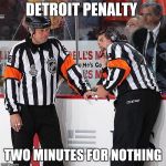 Hockey Referee  | DETROIT PENALTY; TWO MINUTES FOR NOTHING | image tagged in hockey referee | made w/ Imgflip meme maker