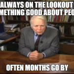 Andy Rooney | I'M ALWAYS ON THE LOOKOUT FOR SOMETHING GOOD ABOUT PEOPLE. OFTEN MONTHS GO BY | image tagged in andy rooney | made w/ Imgflip meme maker