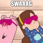 Gravity Falls | SWAAAG | image tagged in gravity falls | made w/ Imgflip meme maker
