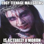 Dani Filth | THIS HE IS AN IDOL FOR EDGY TEENAGE MALLGOTHS; IS ACTUALLY A MORON WHO LOOKS LIKE A FOOL | image tagged in dani filth | made w/ Imgflip meme maker