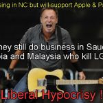 Liberal Hypocrisy!  | I won't sing in NC but will support Apple & PayPal... they still do business in Saudi Arabia and Malaysia who kill LGBTs; Liberal Hypocrisy ! | image tagged in bruce springsteen,lgbt | made w/ Imgflip meme maker