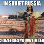 M134 Jesus | IN SOVIET RUSSIA; JESUS CRUZEFISES YOU(WITH LED NAILS) | image tagged in m134 jesus,memes,in soviet russia | made w/ Imgflip meme maker