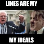 Hitler Feeling the Bern | LINES ARE MY; MY IDEALS | image tagged in hitler feeling the bern | made w/ Imgflip meme maker