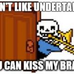 Sans Playing The Trombone | DON'T LIKE UNDERTALE? YOU CAN KISS MY BRASS | image tagged in sans playing the trombone | made w/ Imgflip meme maker