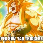 super saiyan | SUPER SJW-YAN TRIGGERED!! | image tagged in super saiyan | made w/ Imgflip meme maker