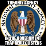 NSA Puns | THE ONLY AGENCY; IN THE GOVERNMENT THAT REALLY LISTENS | image tagged in nsa puns | made w/ Imgflip meme maker