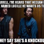 Darrell and Glen | "DARRELL, I'VE HEARD THAT NEEGAN HAS A BABE NAMED LUCILLE HE WANTS US TO MEET"; "THEY SAY SHE'S A KNOCKOUT" | image tagged in darrell and glen | made w/ Imgflip meme maker