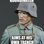 Verdun German | "FEUER AUF DIESEN KOORDINATEN"; AIMS AT HIS OWN TRENCH | image tagged in verdun german | made w/ Imgflip meme maker