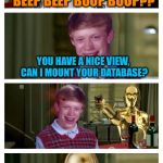 Futuristic Bad Luck Brian Pick Up Lines | BEEP BEEP BOOP BOOP?? YOU HAVE A NICE VIEW, CAN I MOUNT YOUR DATABASE? ADMIN PRIVILEGES REVOKED! | image tagged in futuristic bad luck brian pick up lines,memes | made w/ Imgflip meme maker