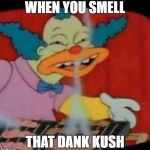 I am a drug free person... Even if weed is funny or not.. | WHEN YOU SMELL; THAT DANK KUSH | image tagged in krusty high,memes,420,the simpsons,high,dank | made w/ Imgflip meme maker