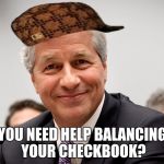 condescending banker | YOU NEED HELP BALANCING YOUR CHECKBOOK? | image tagged in condescending banker,scumbag | made w/ Imgflip meme maker