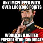 CAPTAIN OBVIOUS SPEAKS WISELY | ANY IMGFLIPPER WITH OVER 1,000,000 POINTS; WOULD BE A BETTER PRESIDENTIAL CANDIDATE | image tagged in obviously a good suggestion,captain obvious | made w/ Imgflip meme maker