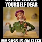 verbose gay teapot | BETTER WATCH YOURSELF DEAR; MY SASS IS ON FLEEK | image tagged in verbose gay teapot | made w/ Imgflip meme maker
