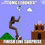 Super Mario Stripper | OMG I FOUND A; FINISH LINE SURPRISE | image tagged in super mario stripper | made w/ Imgflip meme maker