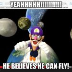 Waluigi  | YEAHHHHH!!!!!!!!!!! HE BELIEVES HE CAN FLY! | image tagged in waluigi | made w/ Imgflip meme maker