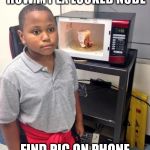 black kid microwave | GIRLFRIEND ASKS ME HOW MY EX LOOKED NUDE; FIND PIC ON PHONE AND SHOW HER | image tagged in black kid microwave | made w/ Imgflip meme maker