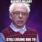 At this point, I wish they all could lose. | WINS CAUCUSES AND PRIMARIES AGAINST HILLARY; STILL LOSING DUE TO HILLARY'S SUPERDELEGATES | image tagged in bad luck bernie,bernie or hillary,hillary clinton | made w/ Imgflip meme maker