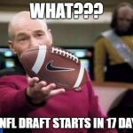 When I submit this meme, it'll be 16 days. O_O | WHAT??? THE NFL DRAFT STARTS IN 17 DAYS!? | image tagged in memes,football picard,football | made w/ Imgflip meme maker