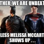 batman vs superman | TOGETHER, WE ARE UNBEATABLE; UNLESS MELISSA MCCARTHY SHOWS UP . . . | image tagged in batman vs superman | made w/ Imgflip meme maker