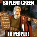 Moses | SOYLENT GREEN; IS PEOPLE! | image tagged in moses | made w/ Imgflip meme maker