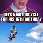 Bad Luck Brian gets motorcycle | GETS A MOTORCYCLE FOR HIS 16TH BIRTHDAY | image tagged in bad luck brian gets motorcycle | made w/ Imgflip meme maker