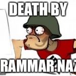 Grammar Nazi | DEATH BY; GRAMMAR NAZI | image tagged in grammar nazi | made w/ Imgflip meme maker