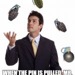 grenades | WHEN THE PIN IS PULLED, MR. GRENADE IS NOT OUR FRIEND. | image tagged in grenades | made w/ Imgflip meme maker